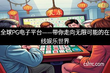 全球PG电子平台——带你走向无限可能的在线娱乐世界